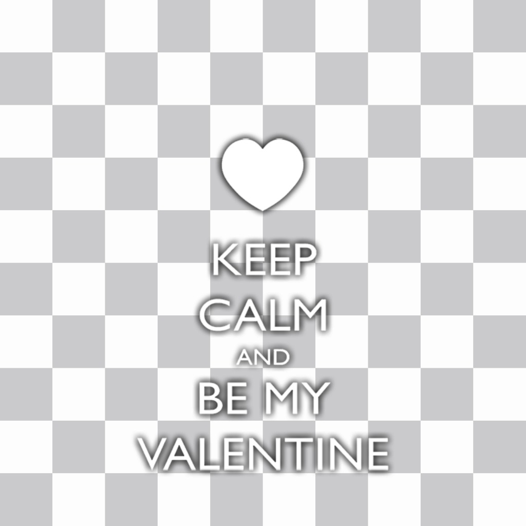 Mantenere la calma e Be My Valentine di mettere sulle tue foto ..